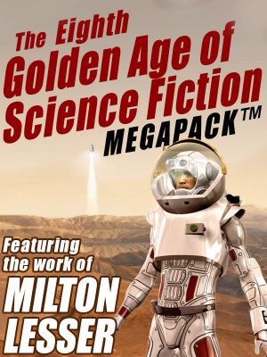 [Golden Age of Science Fiction MEGAPACK 01] • The 8th Golden Age of Science Fiction MEGAPACK ™ · Milton Lesser